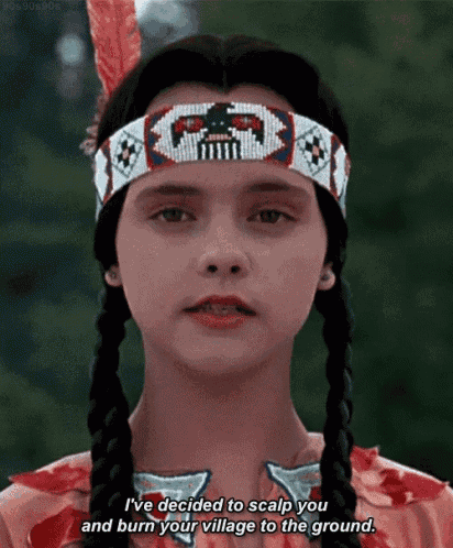 a young girl in a native american costume says i 've decided to scalp you and burn your village to the ground .