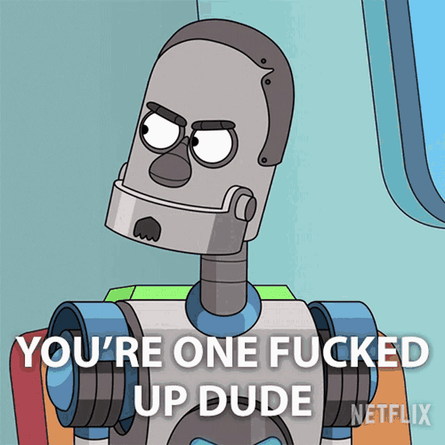 a cartoon robot says you 're one fucked up dude on netflix