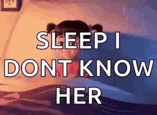 a little girl is laying in bed with the words sleep i dont know her above her .