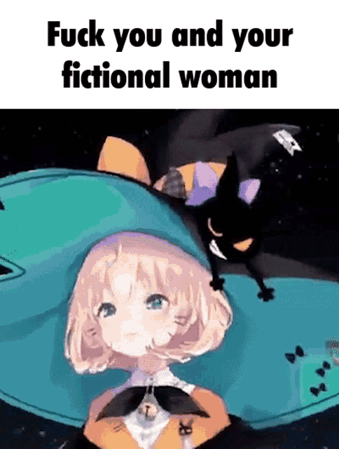 a cartoon of a girl with a cat and the words fuck you and your fictional woman .
