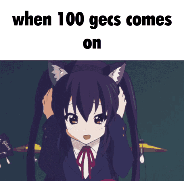 a picture of a girl with cat ears and the words " when 100 gecs comes on " above her