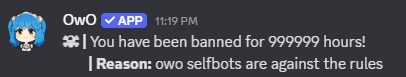 a screenshot of a discord message that reads " you have been banned for 999999 hours reason owo selfbots are against the rules "