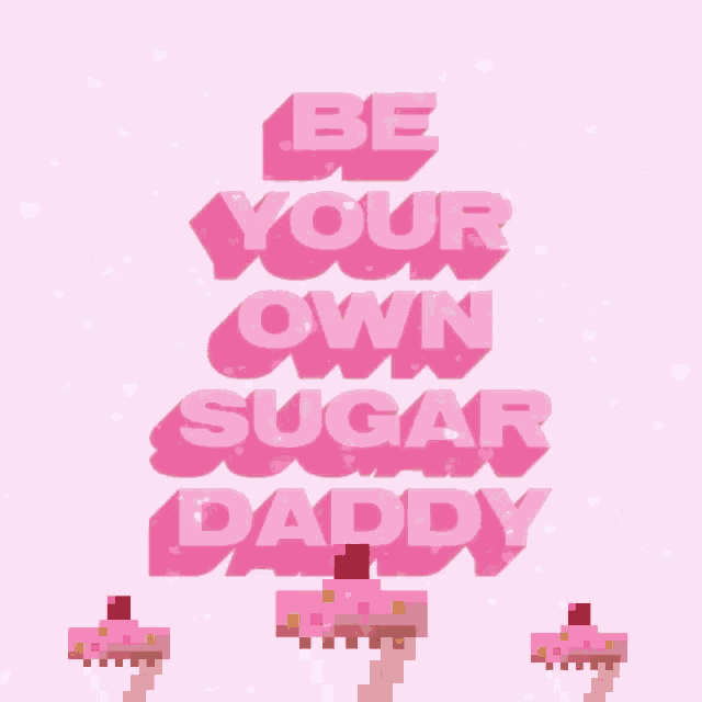 a pink poster with the words be your own sugar daddy