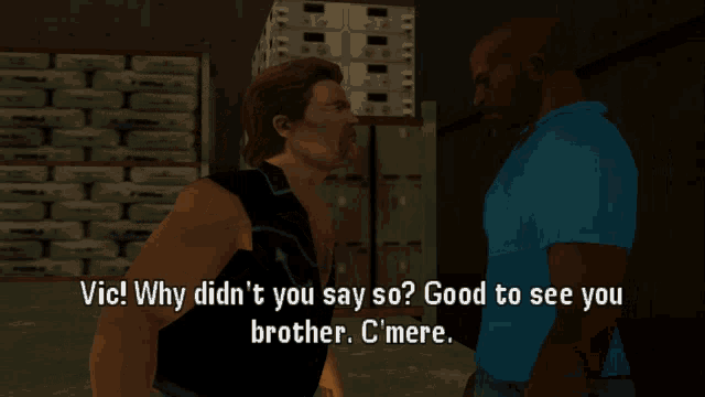 two men in a video game talking to each other with the words vic why didn 't you say so good to see you brother