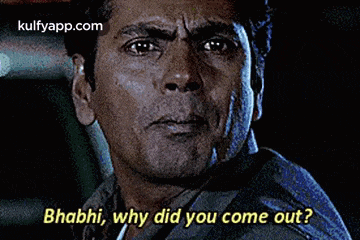 a close up of a man 's face with the words " bhabhi , why did you come out ? "