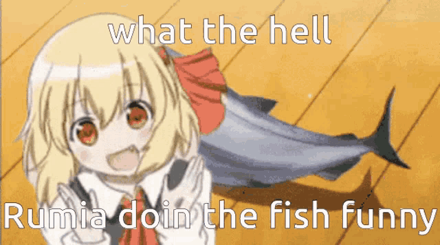 a picture of a girl holding a fish with the words what the hell rumia doin the fish funny