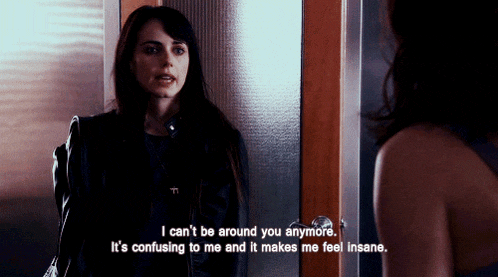 a woman says i can 't be around you anymore and it 's confusing to me and it makes me feel insane