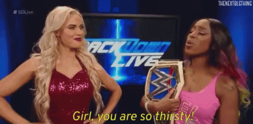 Lana You Are So Thirsty GIF - Lana You Are So Thirsty Naomi GIFs