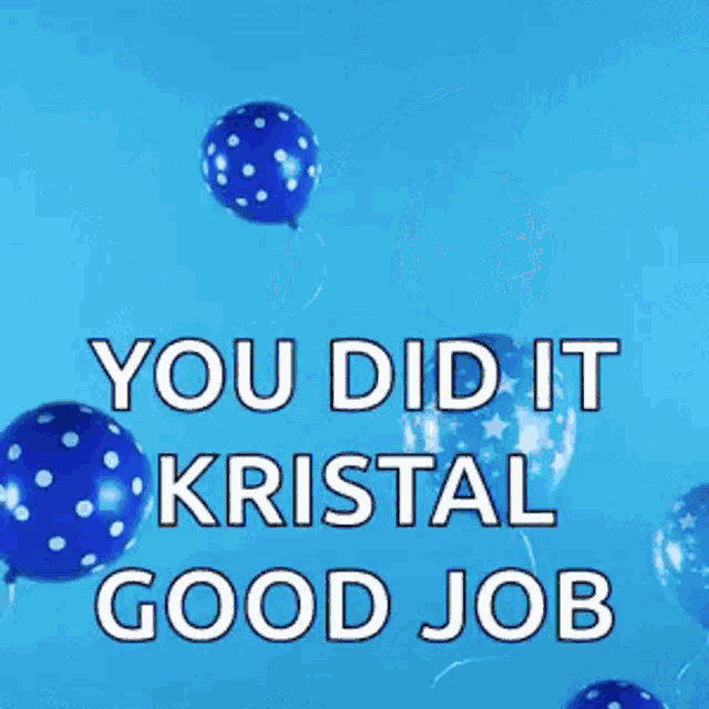 a blue balloon with the words `` you did it kristal good job '' written on it .