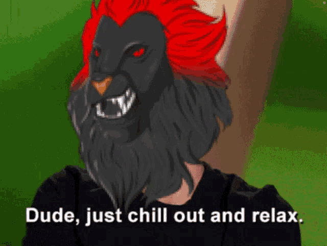 a cartoon of a man with a lion mask and the caption dude just chill out and relax