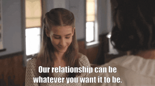 a girl is talking to another girl with the words " our relationship can be whatever you want it to be "