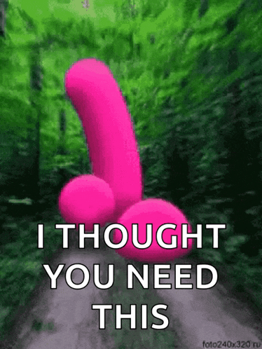 a picture of a pink penis with the words i thought you need this below it