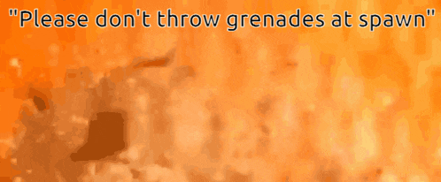 an orange background with the words " please don t throw grenades at spawn "
