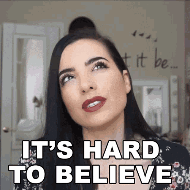 a woman says it 's hard to believe in a room