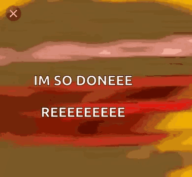 a picture of a cartoon character with the words im so doneee reeeeeee