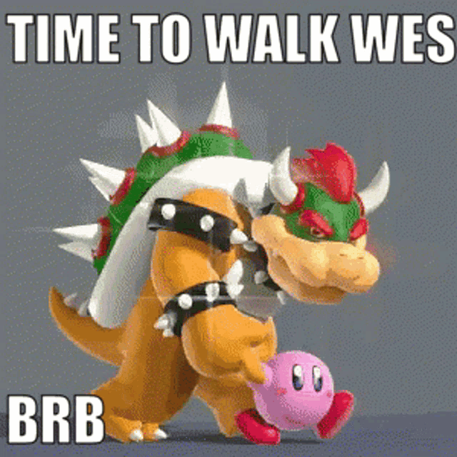 bowser and kirby are standing next to each other with the caption time to walk wes brb .