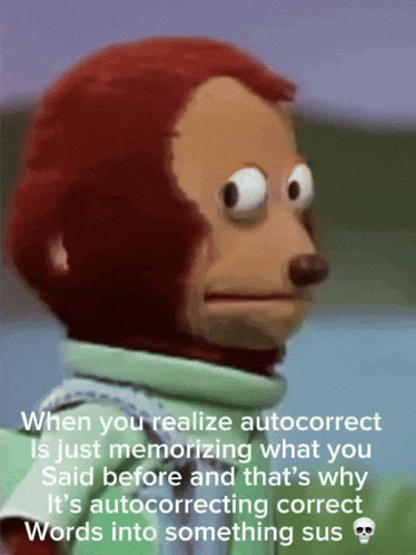 a picture of a monkey with a caption that says when you realize autocorrect is just memorizing what you said