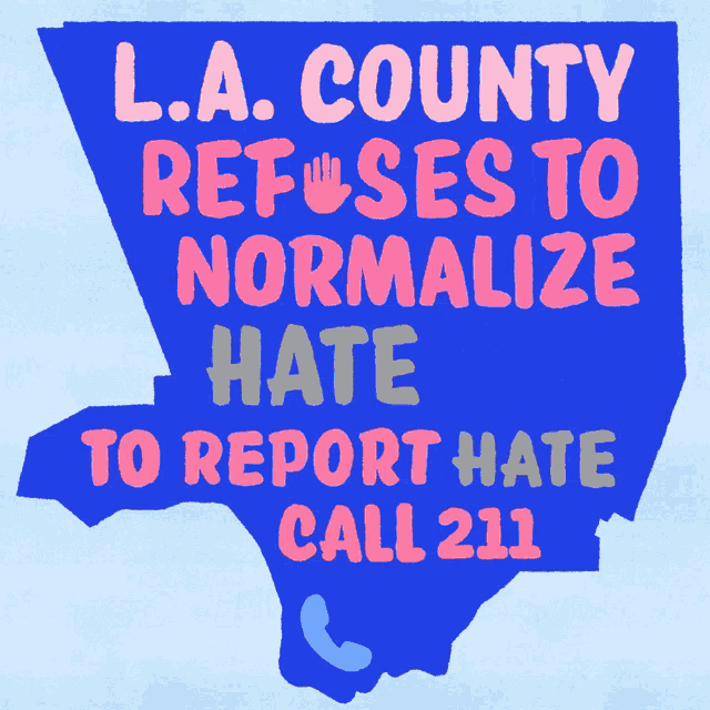 a blue sign that says ' l.a. county refuses to normalize hate to report hate call 211 '