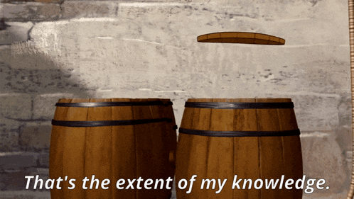 two wooden barrels with the text that 's the extent of my knowledge