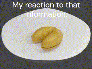 a fortune cookie is on a white plate with the words my reaction to that information .