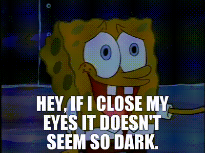spongebob says " hey if i close my eyes it doesn 't seem so dark "