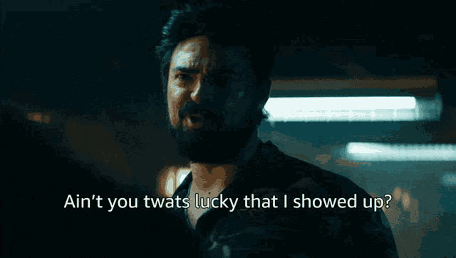 a man with a beard says " ain 't you twats lucky that i showed up "