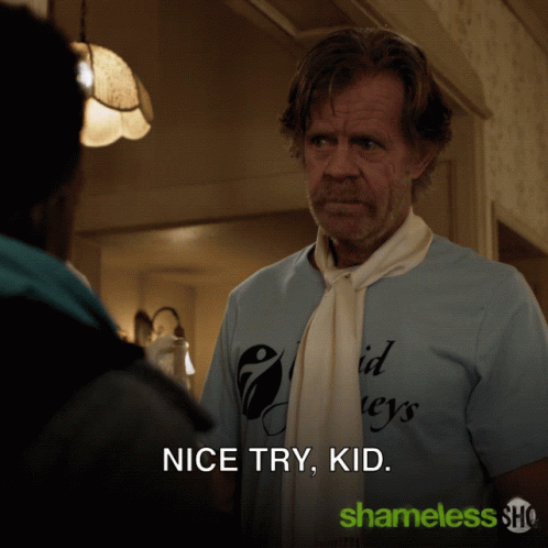 Nice Try Kid Frank Gallagher GIF - Nice Try Kid Frank Gallagher William Macy GIFs
