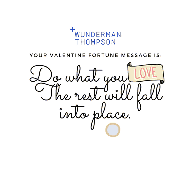 a valentine fortune message from wunderman thompson that says do what you love the rest will fall into place