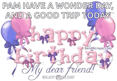 a birthday card for a friend with balloons and the words " pam have a wonder day and a good trip today my dear friend "