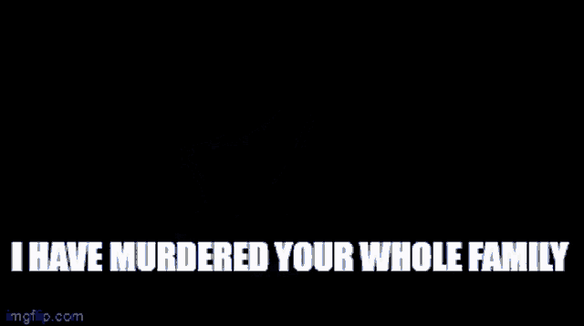 a blue background with a silhouette of a hand and the words `` i have murdered your whole family '' .
