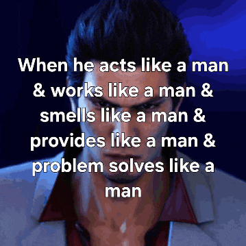 when he acts like a man works like a man smells like a man