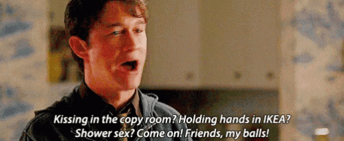 a man is talking about kissing in the copy room holding hands in ikea shower sex come on ! friends , my balls !