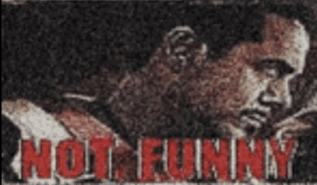 a picture of a man with the words not funny written on it
