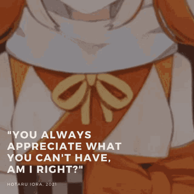 a poster that says " you always appreciate what you can 't have , am i right ? "