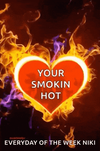 a red heart is surrounded by flames and the words your smokin hot everyday of the week niki