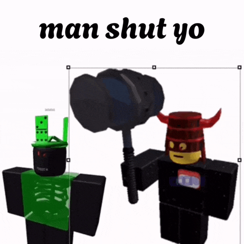 two roblox characters are standing next to each other with the words man shut yo on the bottom .