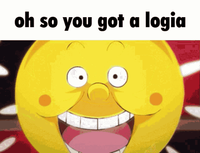 a cartoon smiley face with the words oh so you got a logia