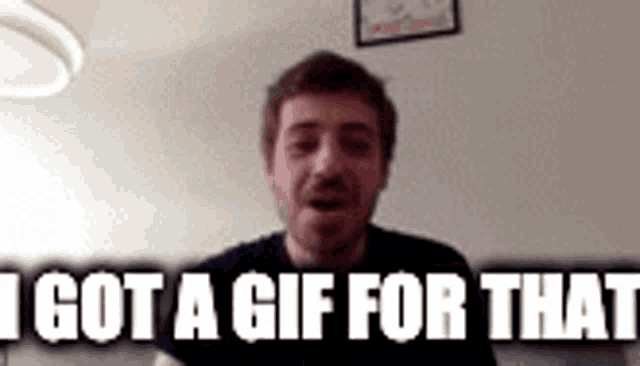 a man is making a funny face and saying i got a gif for that