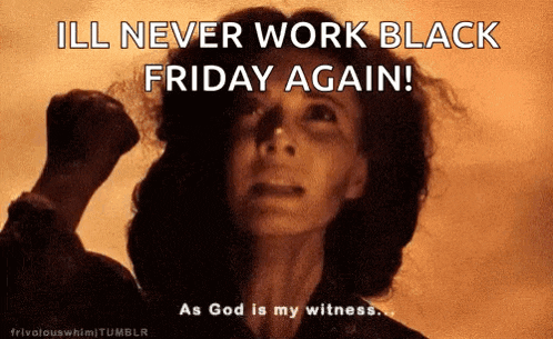a woman with a fist in the air says " ill never work black friday again as god is my witness "