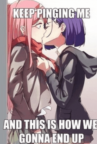 a couple of anime girls kissing each other with a caption that says `` keep pinging me and this is how we gonna end up ''
