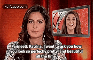Parineeti: Katrina, I Want To Ask You Howyou Look So Perfectly Pretty And Beautifulall The Time..Gif GIF