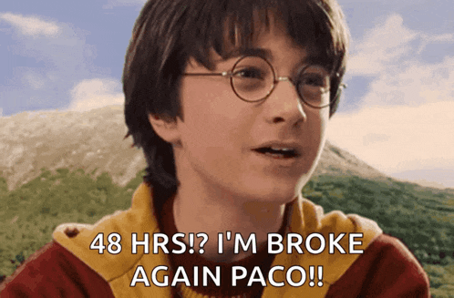 harry potter says 48 hrs i 'm broke again paco !