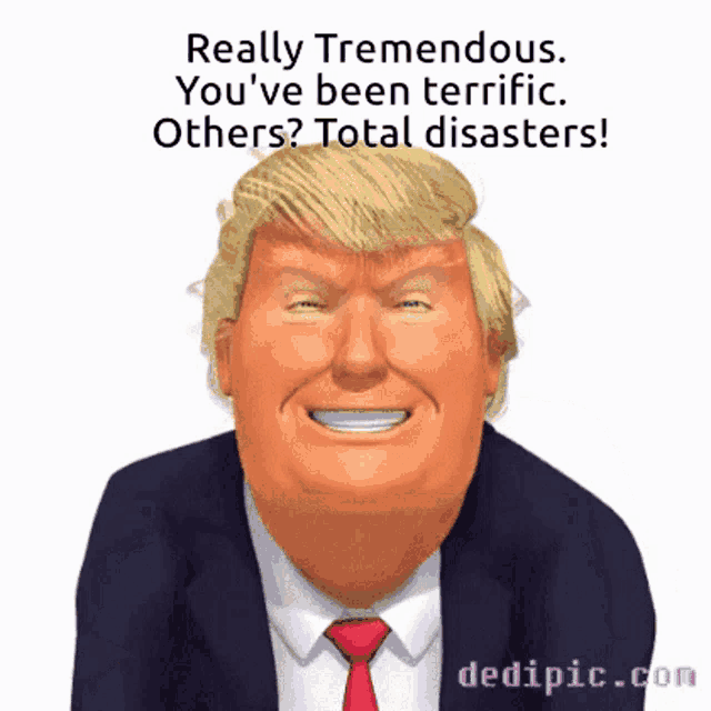 a cartoon of donald trump with the words " really tremendous you 've been terrific others total disasters "