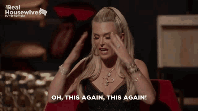 a woman says oh this again this again on a real housewives show