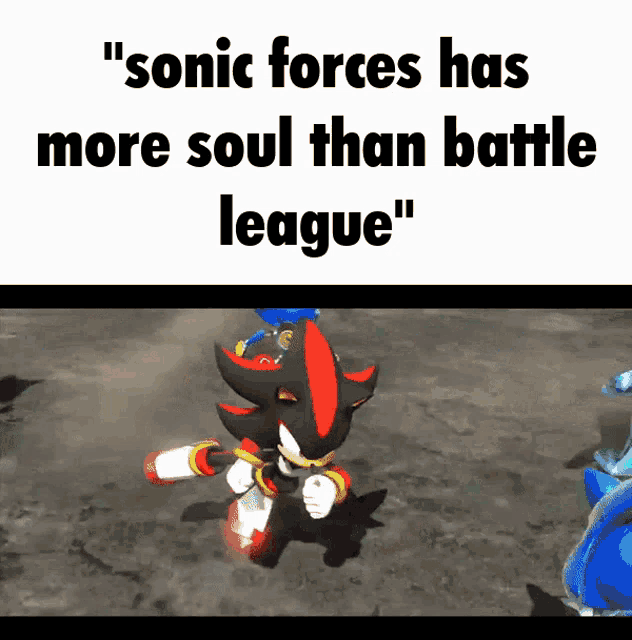 sonic forces has more soul than battle league and shadow the hedgehog in a video game