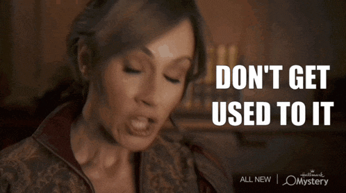 a woman says " do n't get used to it " in a hallmark mystery advertisement