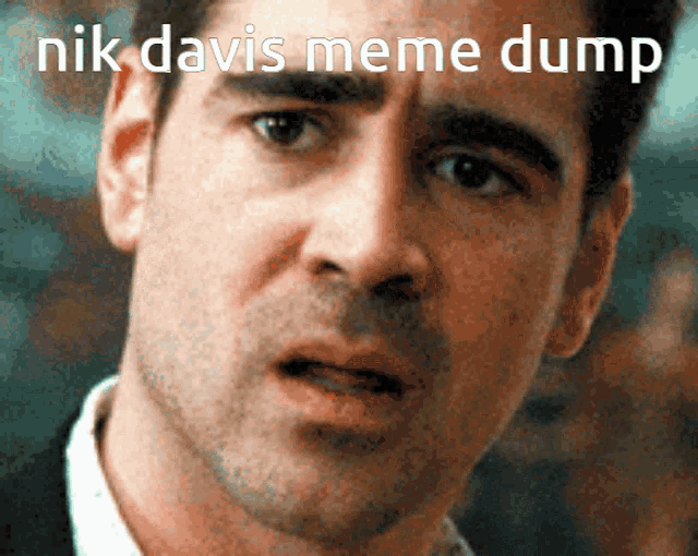 a close up of a man 's face with the words " nik davis meme dump " above him