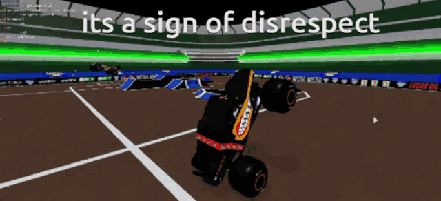 a monster truck in a video game with the words " it 's a sign of disrespect " above it
