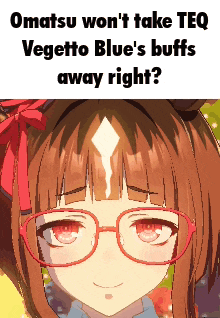 a picture of a girl wearing glasses with the caption omatsu won t take teq vegetto blue 's buffs away right