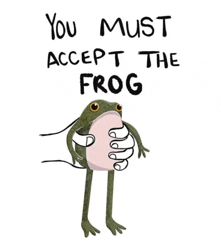 a hand is holding a frog with the words `` you must accept the frog '' written on it .